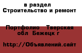  в раздел : Строительство и ремонт » Портфолио . Тверская обл.,Бежецк г.